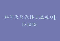 胖哥无货源抖店速成班[E-0006]-副业圈
