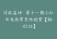 同款盗坤·第十一期小红书电商带货陪跑营【Bb-0116】-副业圈